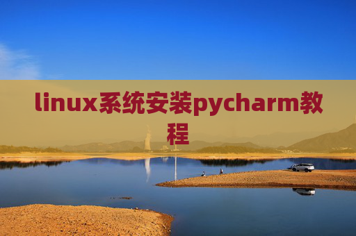 linux系统安装pycharm教程 linux系统安装pycharm教程